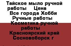 Тайское мыло ручной работы  › Цена ­ 150 - Все города Хобби. Ручные работы » Косметика ручной работы   . Красноярский край,Сосновоборск г.